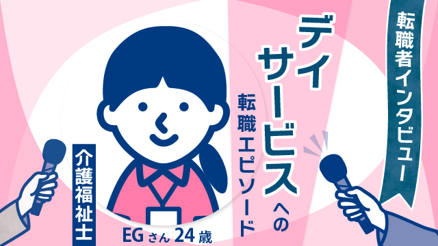 【若手介護の新星】24歳EGさんのデイサービス転職エピソード：充実の働き方とやりがいの源